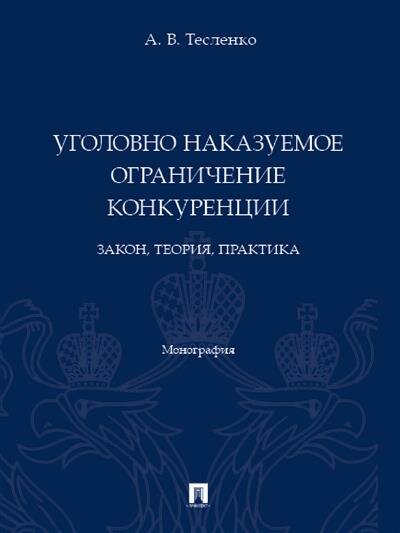Уголовно наказуемое ограничение конкуренции. Закон, теория, практика. Монография - фото №1