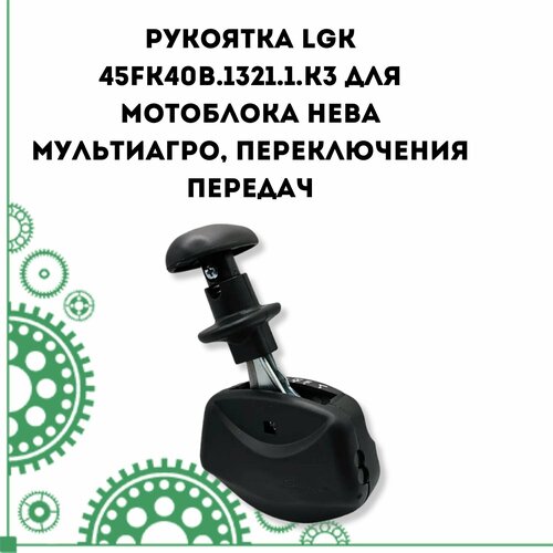 Рукоятка LGK 45FK40B.1321.1. К3 для Мотоблока Нева мультиагро, переключения передач