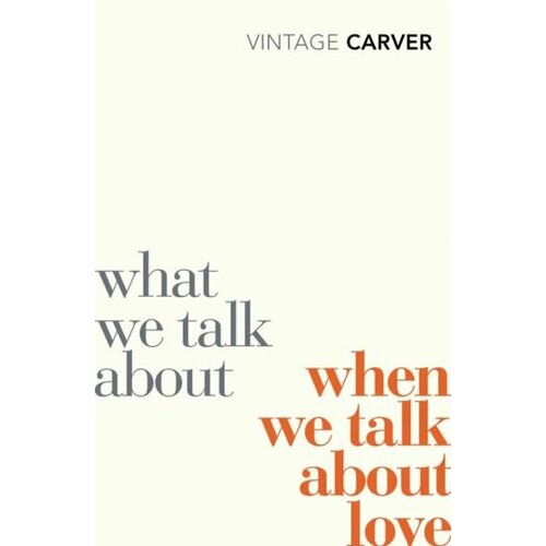 Raymond Carver - What We Talk About When We Talk About Love