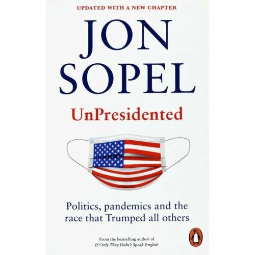 Jon Sopel - UnPresidented. Politics, pandemics and the race that Trumped all others