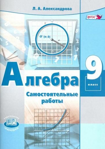 Лидия Александрова - Алгебра. 9 класс. Самостоятельные работы к учебнику А. Г. Мордковича, П. В. Семенова. ФГОС