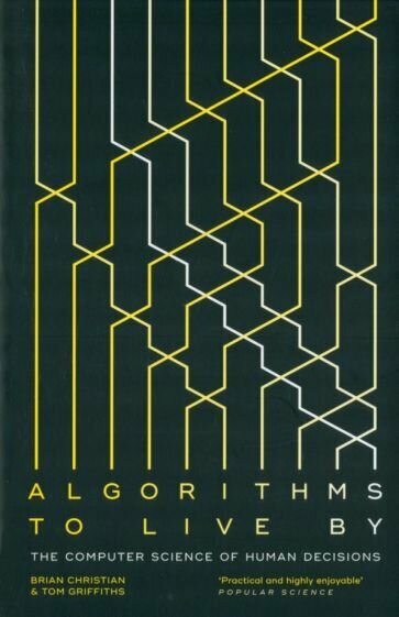 Algorithms to Live By. The Computer Science of Human Decisions - фото №1