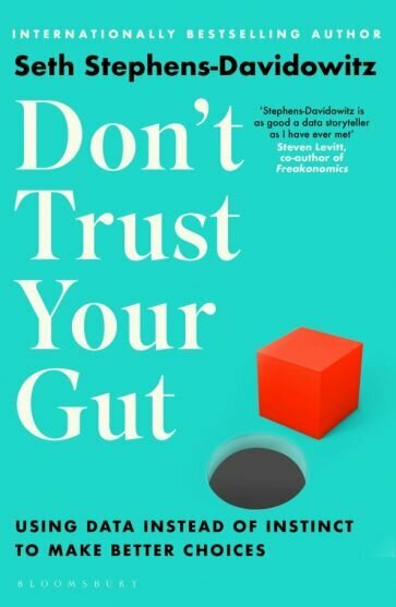Don't Trust Your Gut. Using Data Instead of Instinct to Make Better Choices - фото №1