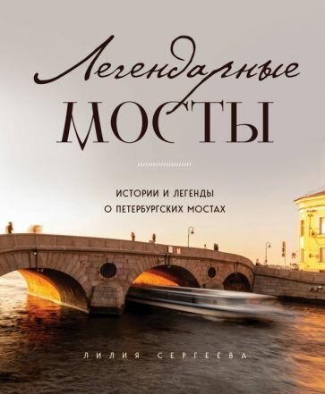 Сергеева Л. А. Легендарные мосты. Истории и легенды о петербургских мостах