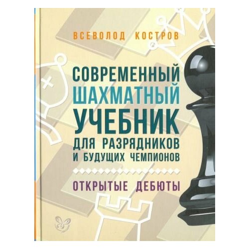 Всеволод Костров - Современный шахматный учебник для разрядников и будущих чемпионов. Открытые дебюты