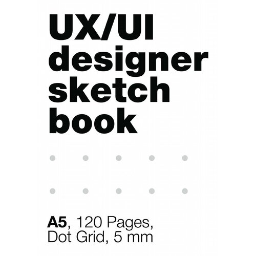 UI/UX Designer's SketchBook. A5, 80 Pages, Dot Grid. Блокнот в точку, скетчбук для дизайнеров А5, 80 стр, точка, сетка 5 мм ux ui дизайнер