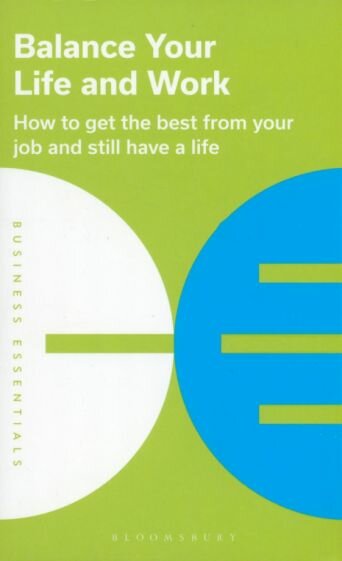 Balance Your Life and Work How to get the best from your job and still have a life - фото №1