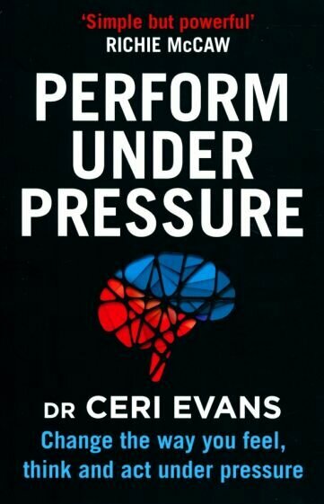 Perform Under Pressure. Change the Way You Feel, Think and Act Under Pressure - фото №1