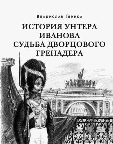 История унтера Иванова. Судьба дворцового гренадера - фото №1