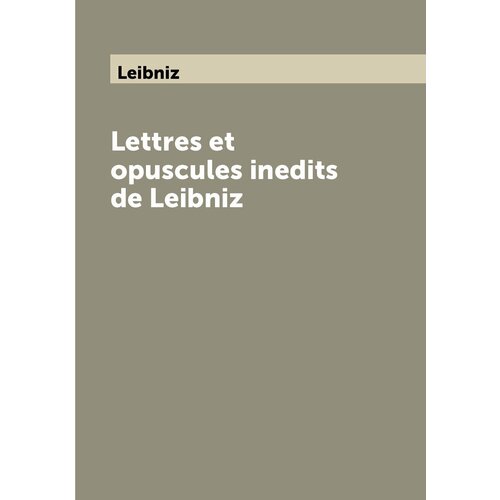 Lettres et opuscules inedits de Leibniz