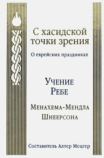 С хасидской точки зрения. О еврейских праздниках. Учение Ребе Менахема-Мендла Шнеерсона - фото №1