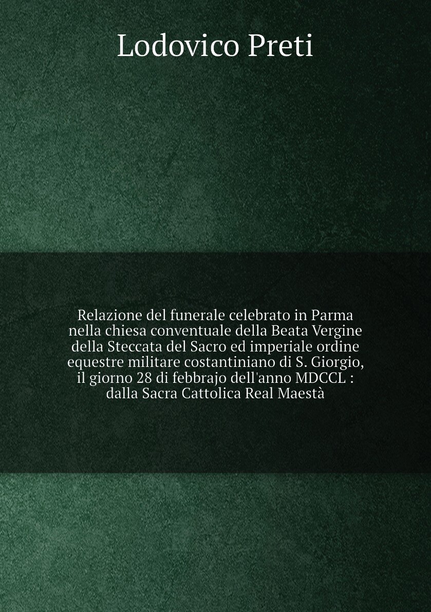 Relazione del funerale celebrato in Parma nella chiesa conventuale della Beata Vergine della Steccata del Sacro ed imperiale ordine equestre militare…