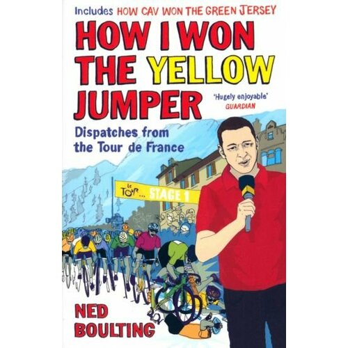 Ned Boulting - How I Won the Yellow Jumper. Dispatches from the Tour de France