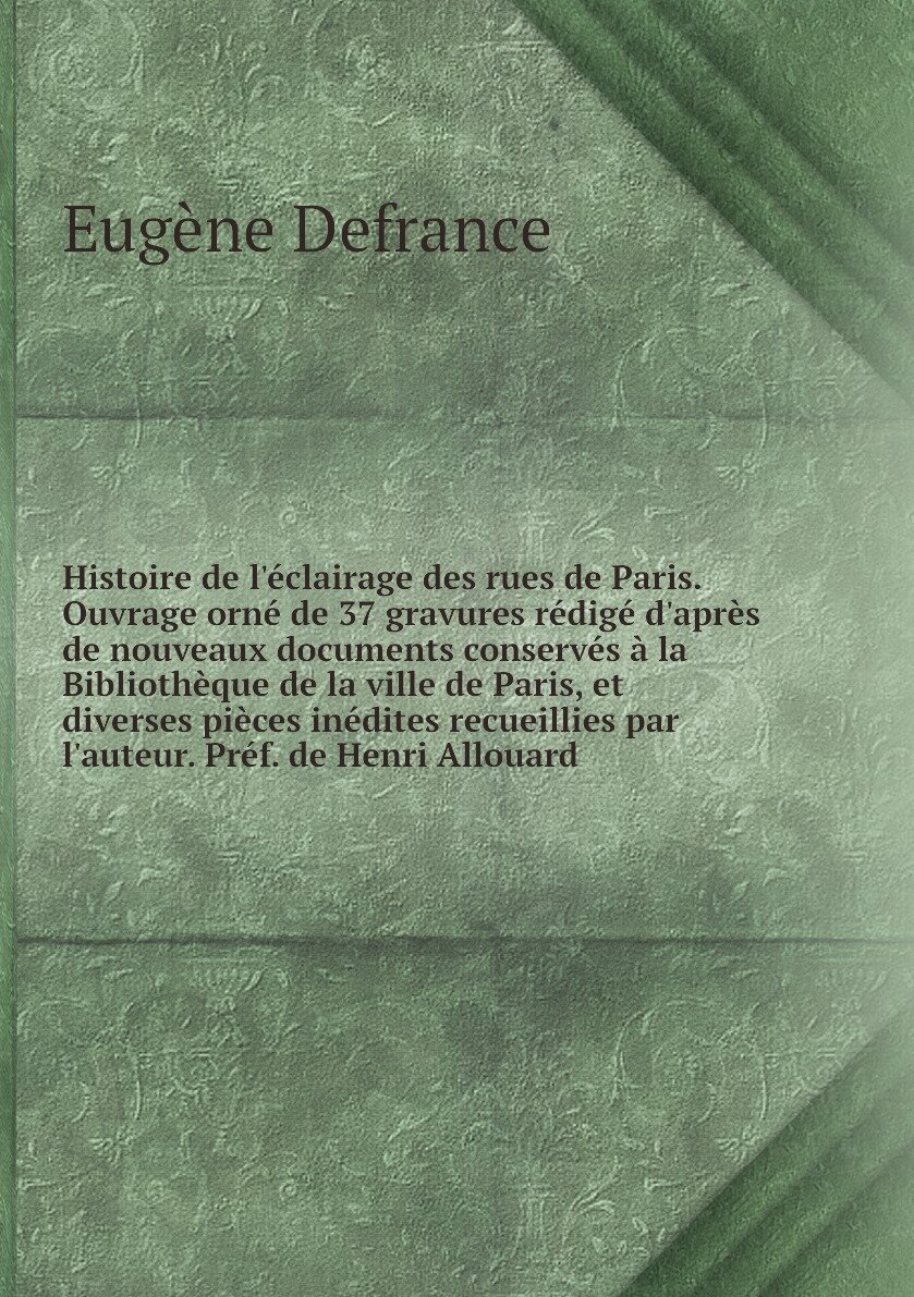 Histoire de l'éclairage des rues de Paris. Ouvrage orné de 37 gravures rédigé d'après de nouveaux documents conservés à la Bibliothèque de la ville de Paris, et diverses pièces inédites recueillies par l'auteur. Préf. de Henri Allouard