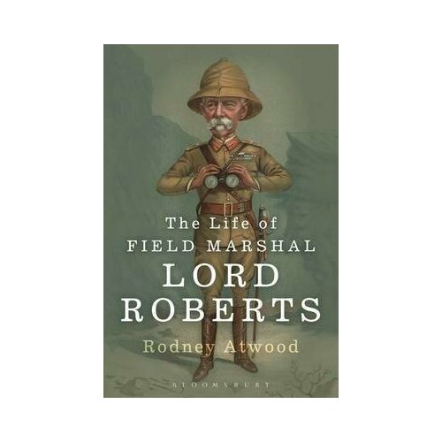 Rodney Atwood "The Life of Field Marshal Lord Roberts"