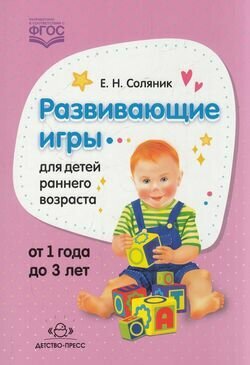 Соляник Е. Н. Развивающие игры для детей раннего возраста (от 1 года до 3 лет) ФГОС, (Детство-Пресс,