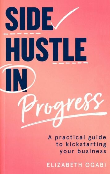 Side Hustle in Progress. A Practical Guide to Kickstarting Your Business - фото №1