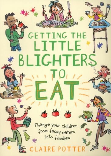 Getting the Little Blighters to Eat. Change your children from fussy eaters into foodies - фото №1