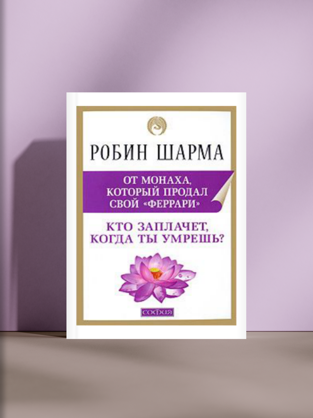 Кто заплачет, когда ты умрёшь: уроки мудрости и осознанной жизни от Робина Шармы