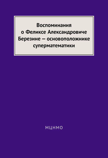 Воспоминания о Феликсе Александровиче Березине – основоположнике суперматематики