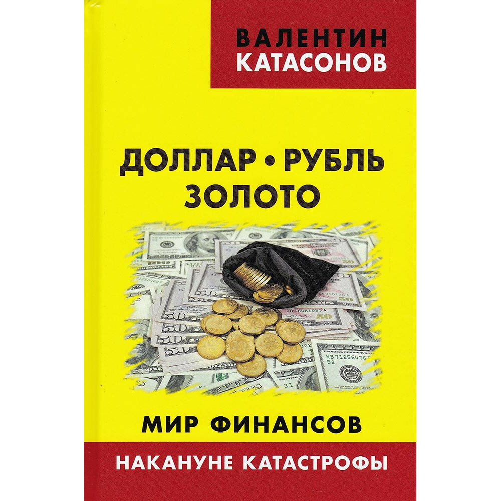 Доллар, рубль, золото. Мир финансов: накануне катастрофы. Катасонов В. Ю.