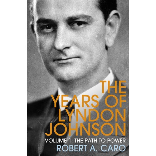 The Years of Lyndon Johnson. Volume 1. The Path to Power | Caro Robert A.