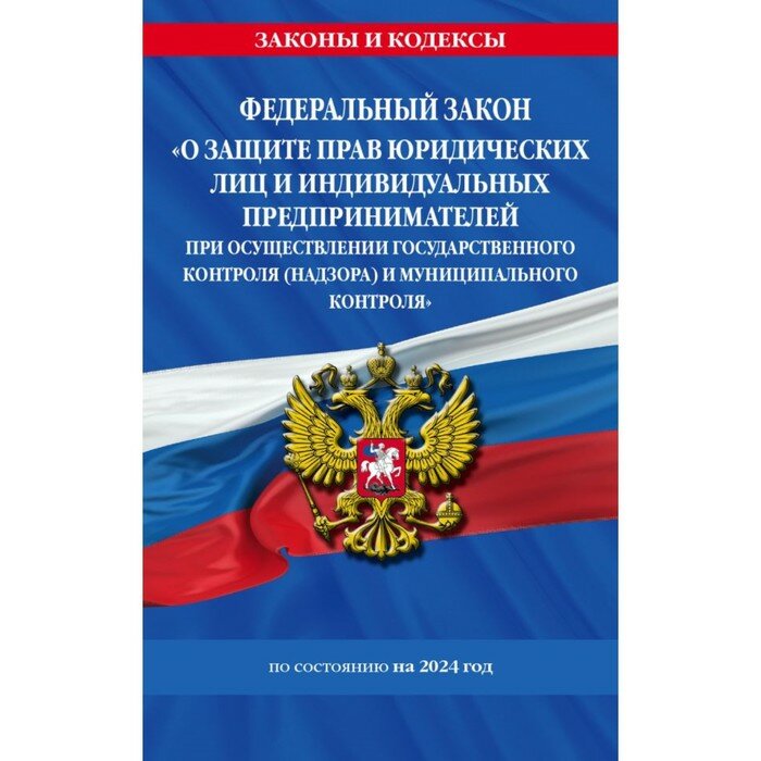 Эксмо ФЗ «О защите прав юридических лиц и индивидуальных предпринимателей при осуществлении государственного контроля (надзора) и муниципального контроля» по состоянию на 2024 год / ФЗ № 294-ФЗ