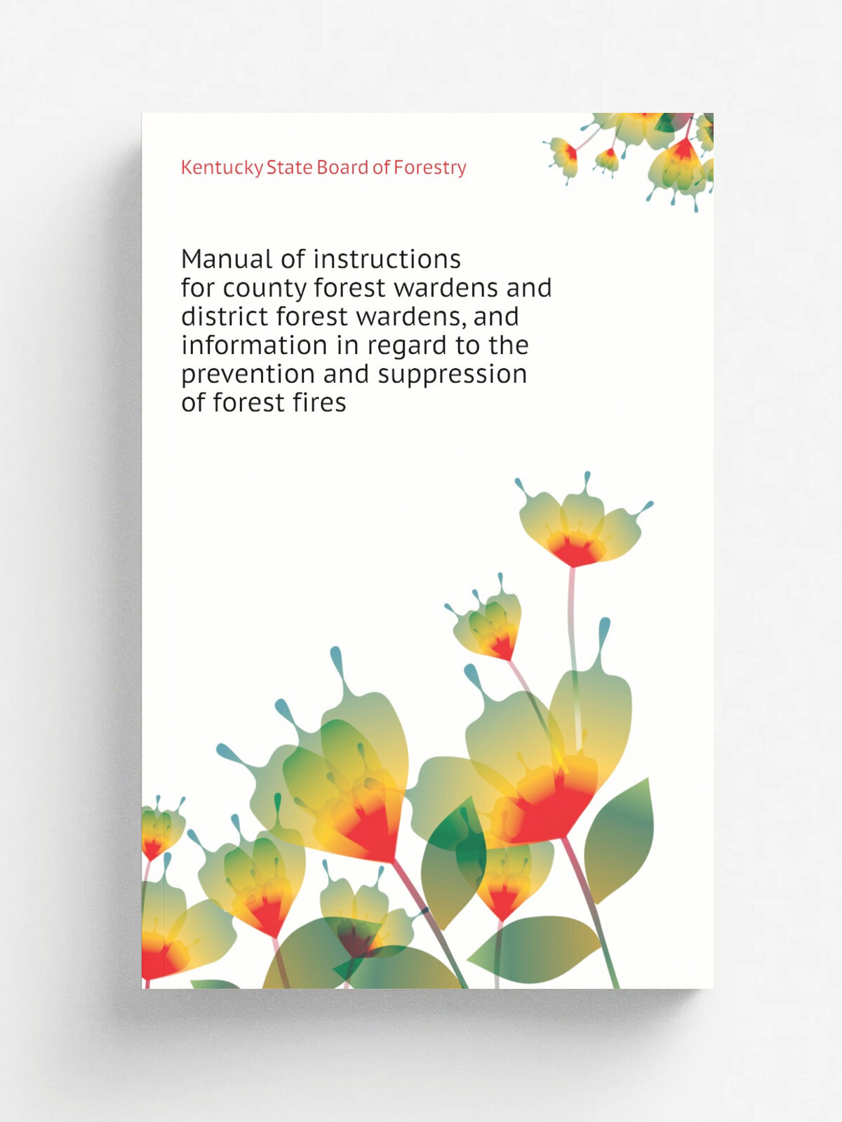"Manual of instructions for county forest wardens and district forest wardens, and information in regard to the prevention and suppression of forest …