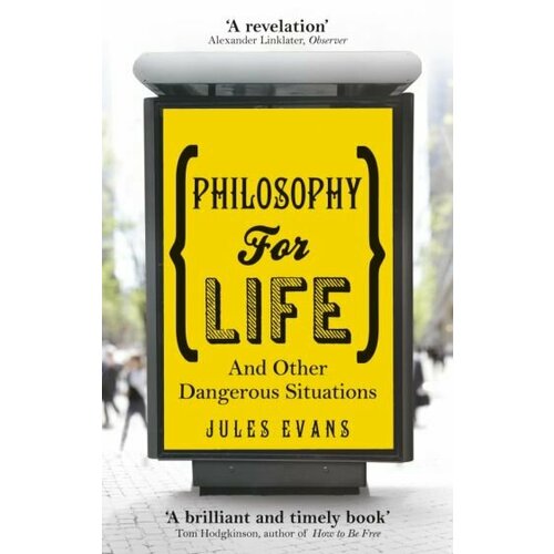 Jules Evans - Philosophy for Life. And other dangerous situations