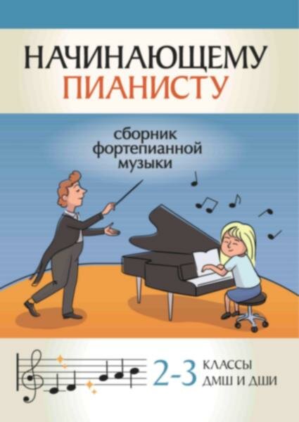 Начинающему пианисту: сборник фортепианной музыки: 2-3 класс