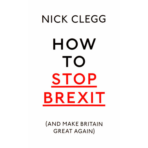 How To Stop Brexit (And Make Britain Great Again) | Clegg Nick