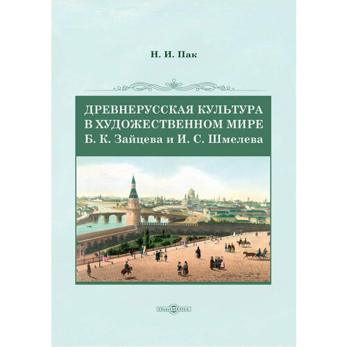 Древнерусская культура в художественном мире Б. К. Зайцева и И. С. Шмелева. Монография | Пак Надежда Идюновна