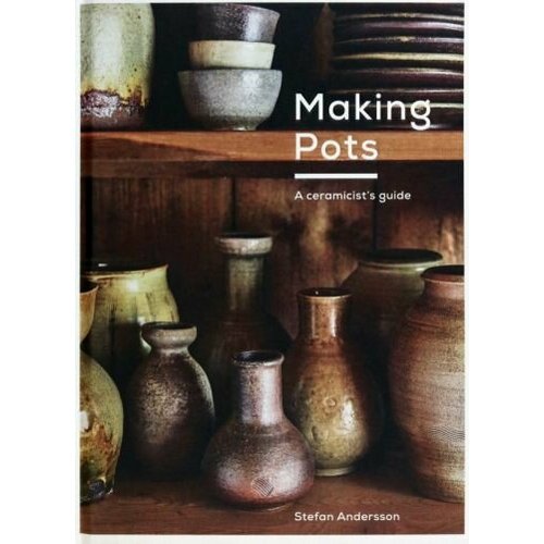 Stefan Andersson - Making Pots. A ceramicist's guide