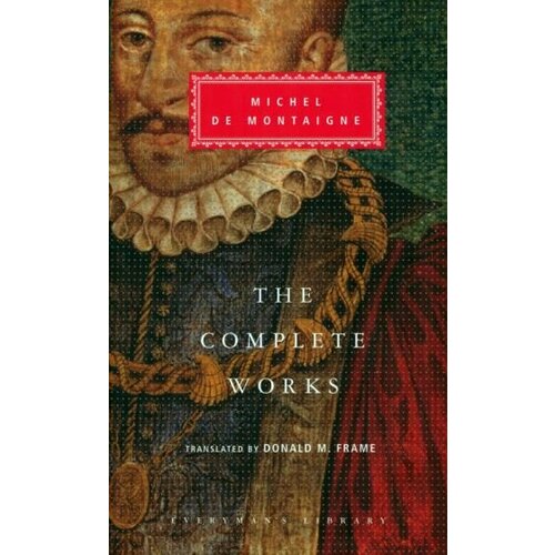 Montaigne de - The Complete Works. Essays, Travel Journal, Letters