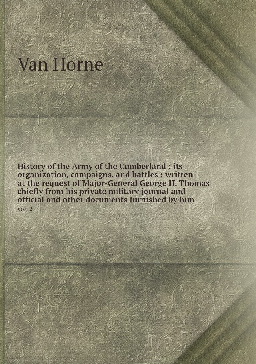 History of the Army of the Cumberland : its organization, campaigns, and battles ; written at the request of Major-General George H. Thomas chiefly from his private military journal and official and other documents furnished by him. vol. 2