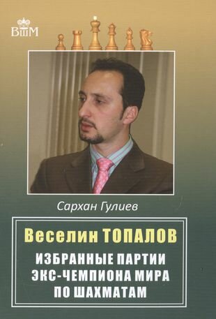 Веселин Топалов. Избранные партии экс-чемпиона мира по шахматам - фото №2