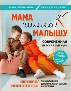 Алина Шаймуратова - Мама шила малышу. Современная детская одежда. Интерактивное практическое пособие с выкройками
