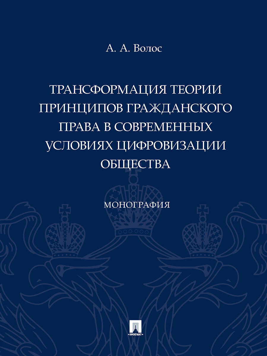 Книга Трансформация теории принципов гражданского права в современных условиях цифровизации общества. Монография / Волос А. А.