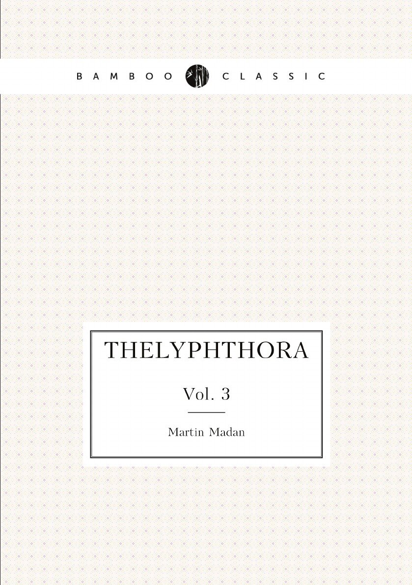 Thelyphthora: Or, a Treatise On Female Ruin, in Its Causes, Effects, Consequences, Prevention, and Remedy; Considered On the Basis of the Divine Law…