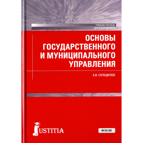 Основы государственного и муниципального управления. Учебное пособие для бакалавров | Солодилов Анатолий Васильевич