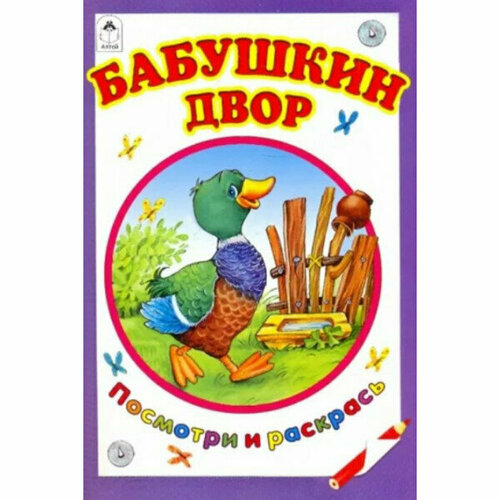 Бабушкин двор (посмотри и раскрась) 978-5-00161-168-4, изд: Алтей, авт: Т. Коваль, А. Лопатина, М. Скребцова, серия: Посмотри и раскрась обитатели южных стран посмотри и раскрась 978 5 00161 175 2 изд алтей авт т коваль м емельянова е казанцева серия посмотри и раскрась