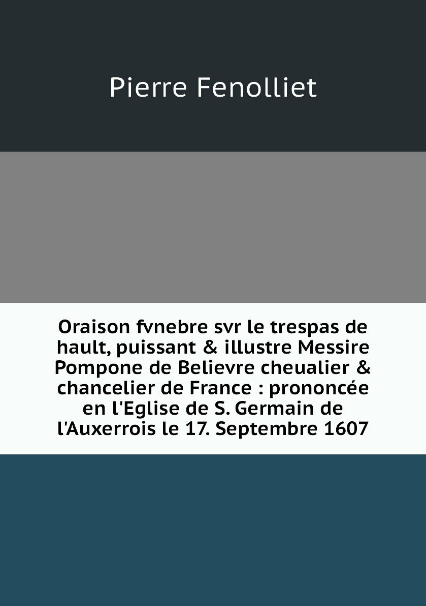 Oraison fvnebre svr le trespas de hault, puissant & illustre Messire Pompone de Believre cheualier & chancelier de France : prononcée en l'Eglise de S. Germain de l'Auxerrois le 17. Septembre 1607