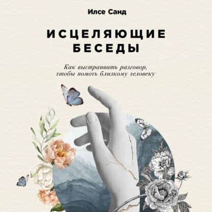 Исцеляющие беседы: Как выстраивать разговор, чтобы помочь близкому человеку [Аудиокнига]