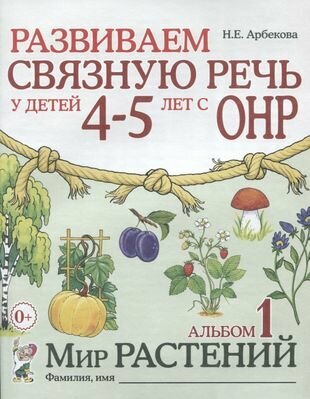 Развиваем связную речь у детей (4-5л.) с ОНР Альбом 1 Мир растений (2 изд) (0+) (м) Арбекова