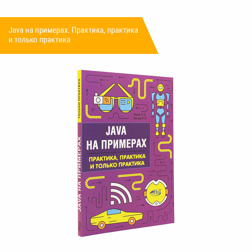 Книга: Яшин А. С, Сеттер Р. В. "JAVA на примерах. ПРАКТИКА, ПРАКТИКА И только ПРАКТИКА"