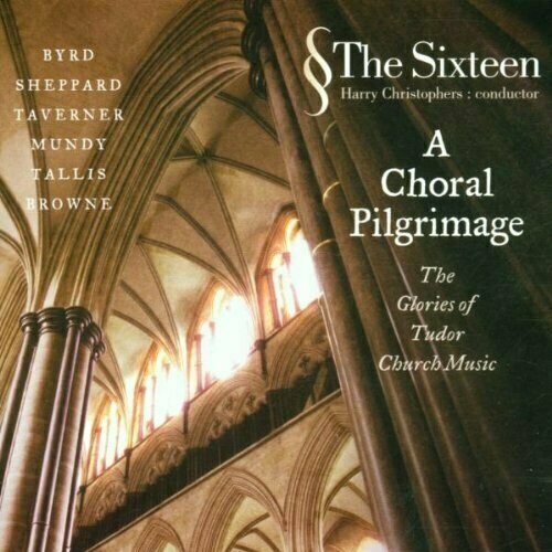 The Sixteen: A Choral Pilgrimage: The Glories of Tudor Church Music