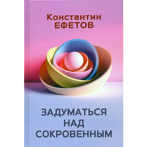 Задуматься над сокровенным | Ефетов Константин Александрович