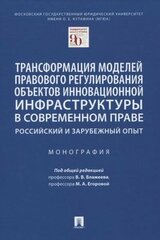 Трансформация моделей правового регулирования объектов инновационной инфраструктуры в современном праве. Российский и зарубежный опыт. Монография