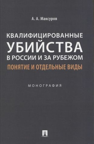 Квалифицированные убийства в России и за рубежом: понятие и отдельные виды . Монография