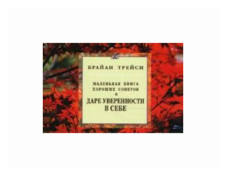 Маленькая книга хороших советов о даре уверенности в себе.